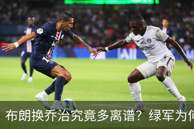 布朗换乔治究竟多离谱？绿军为何决意自毁前程